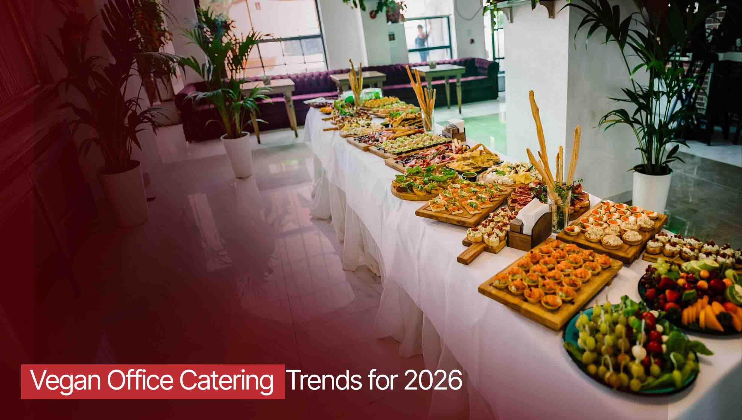 Vegan Office Catering Trends for 2026: Plant-Based Food Ideas for Businesses 