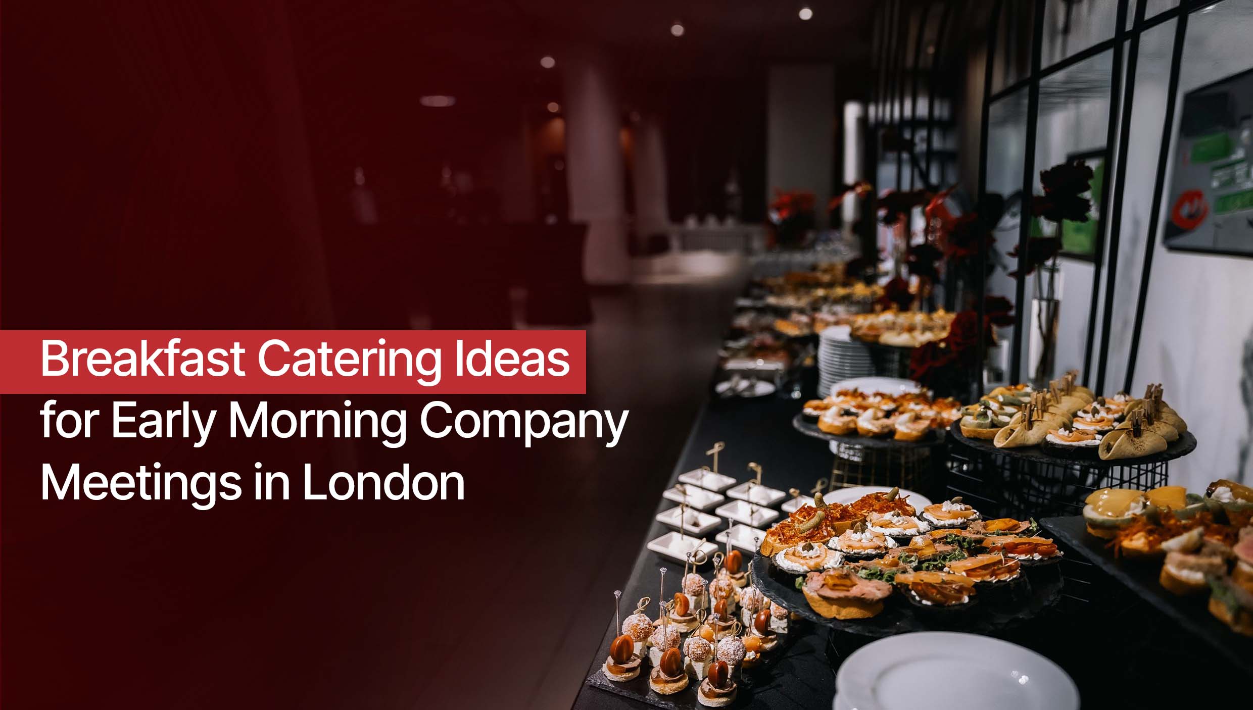 Breakfast Catering Ideas for Early Morning Company Meetings in London