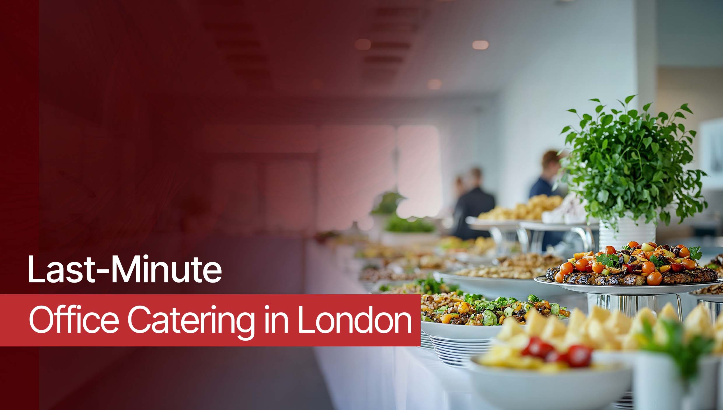 Last-Minute Office Catering in London: What Are Your Options? 