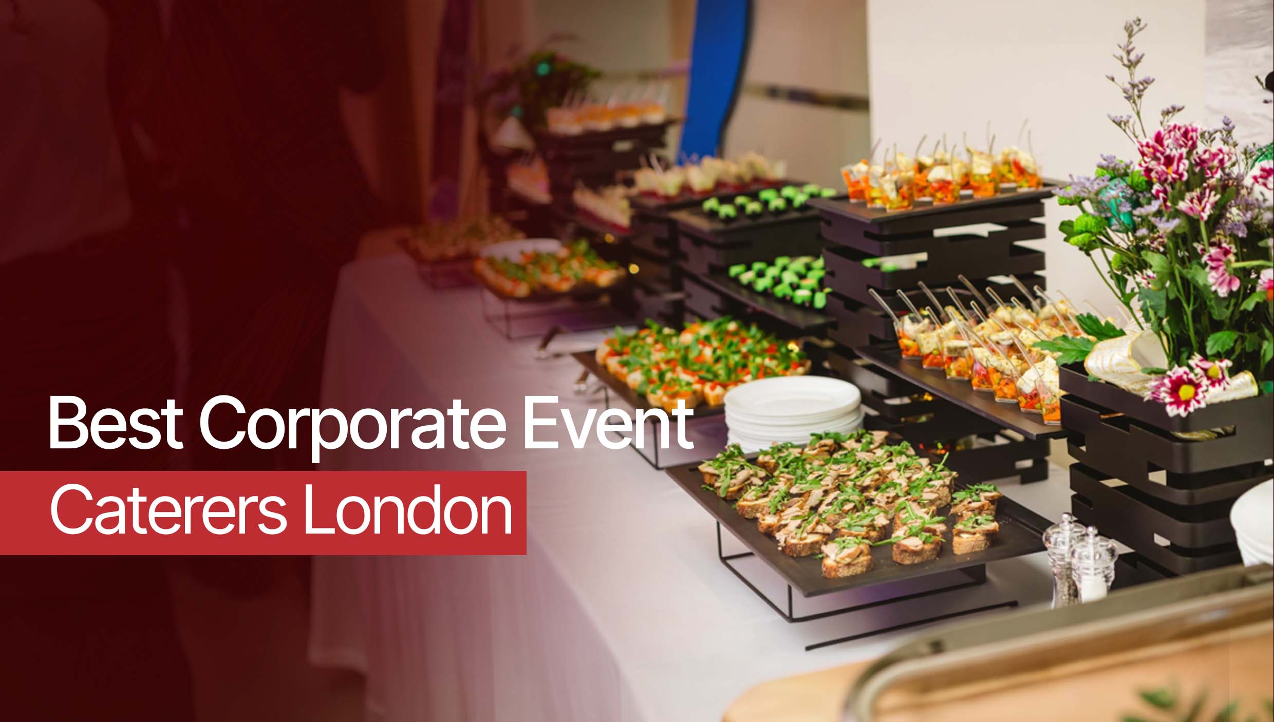 Best Corporate Event Caterers London: Top Business Catering Solutions